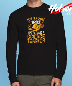 My Broom Broke So I Became A Science Teacher Long Sleeve T shirt