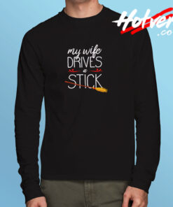 My Wife Drives A Stick Long Sleeve T shirt
