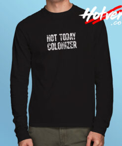 Not Today Colonizer Long Sleeve T shirt