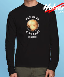 Pluto Is A Planet Fight Me Long Sleeve T shirt