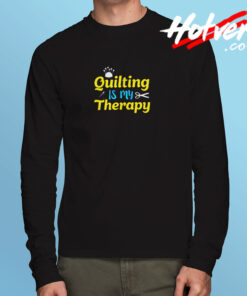 Quilting Is My Therapy Long Sleeve T shirt