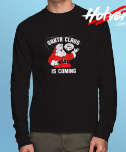Santa Claus Is Coming Long Sleeve T shirt