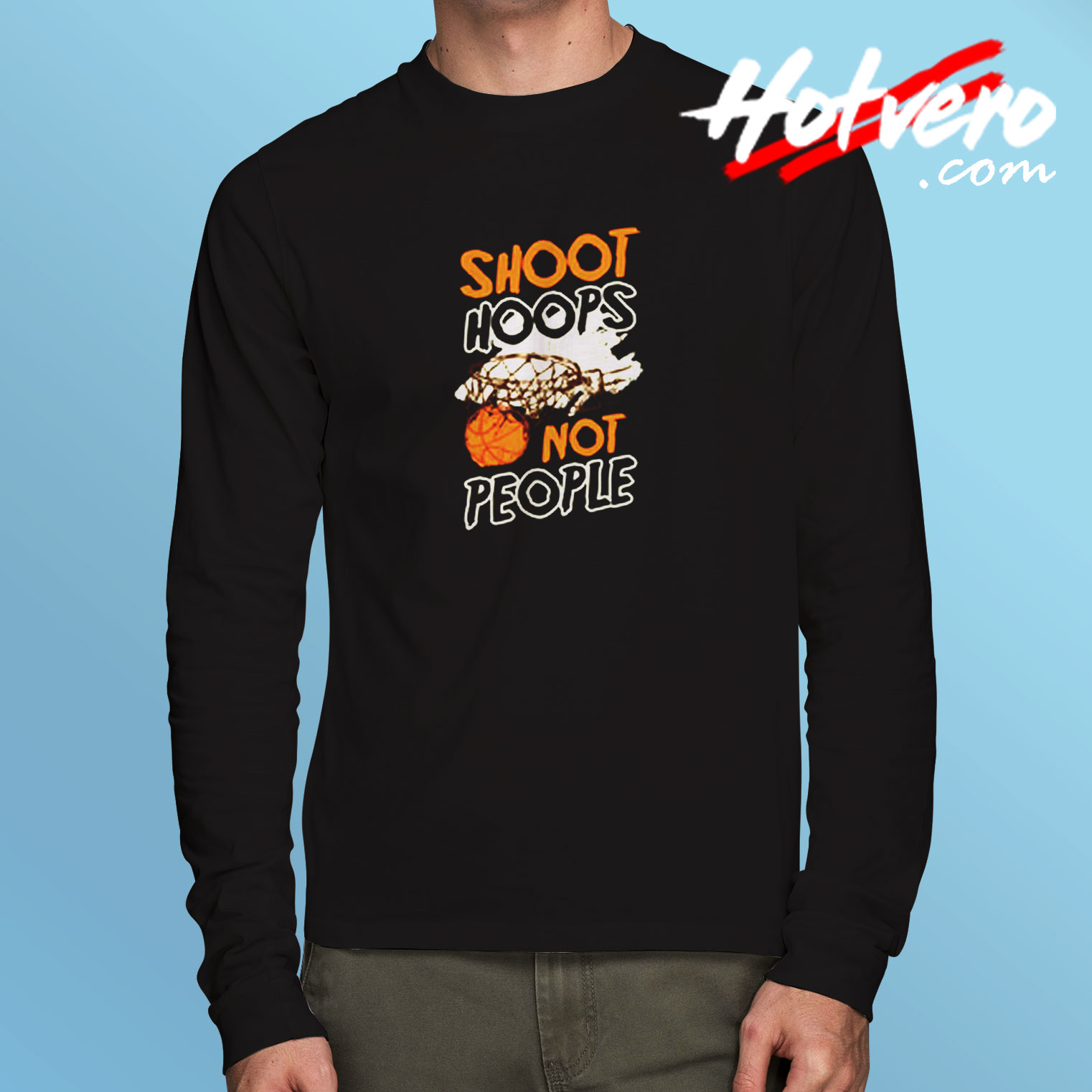 Shoot Hoops Not People Sportsperson Statement Long Sleeve T shirt