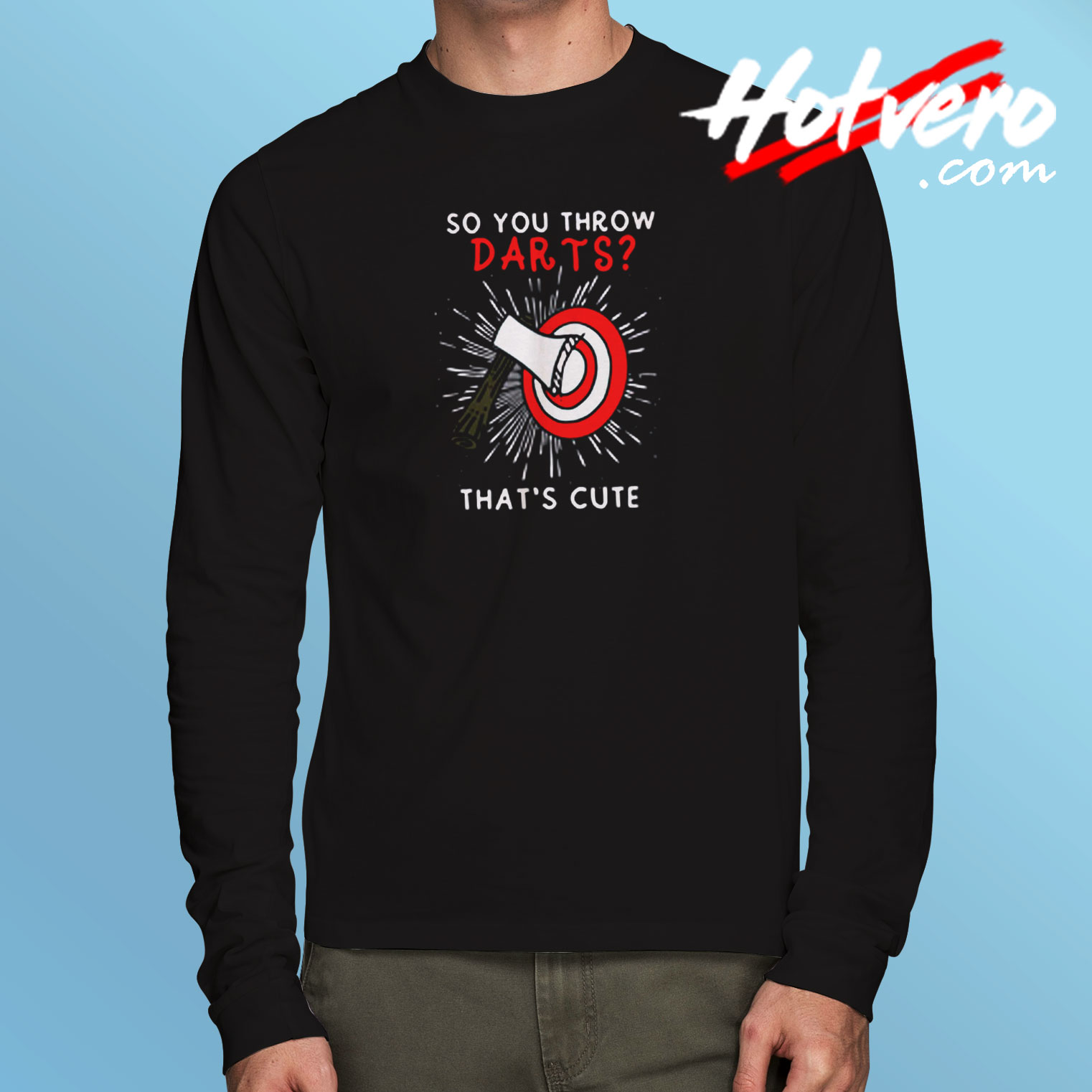 So You Throw Darts Thats Cute Long Sleeve T shirt