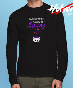 Something Good Is Brewing Long Sleeve T shirt