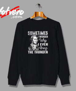 Sometimes I Wonder Why I Even Bring The Thunder Urban Sweatshirt
