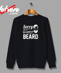 Sorry I Can’t Hear You Over The Greatness Of My Beard Sarcastic Bearded Man Urban Sweatshirt