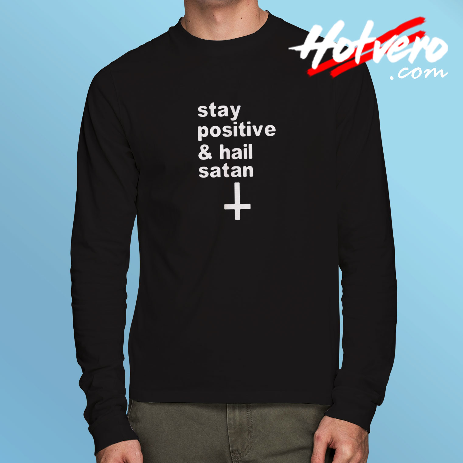 Stay Positive And Hail Satan Long Sleeve T shirt