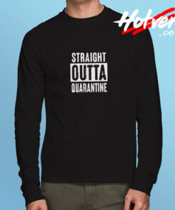 Straight Outta Quarantine Funny Long Sleeve T shirt