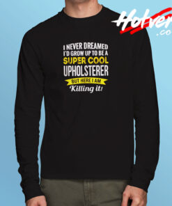 Super Cool Upholsterer Long Sleeve T shirt