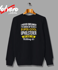Super Cool Upholsterer Urban Sweatshirt