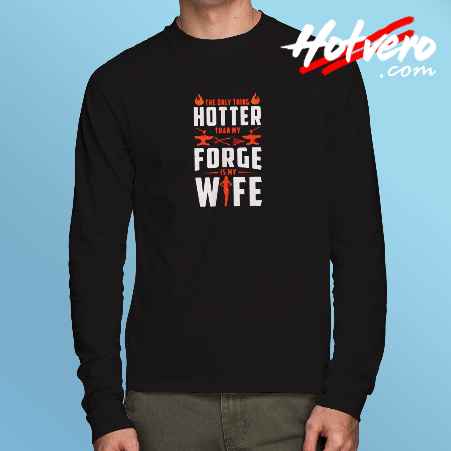 The Only Thing Hotter Than My Forge Is My Wife Long Sleeve T shirt