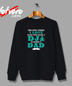 The Only Thing I Love More Than Being A Dj Is Being A Dad Urban Sweatshirt