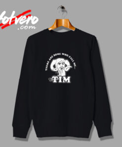 There Are Some Who Call Me Tim Urban Sweatshirt