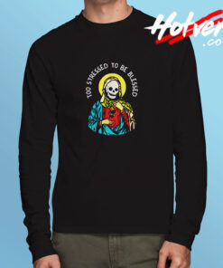 Too Stressed To Be Blessed Long Sleeve T shirt