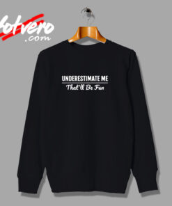 Underestimate Me Urban Sweatshirt
