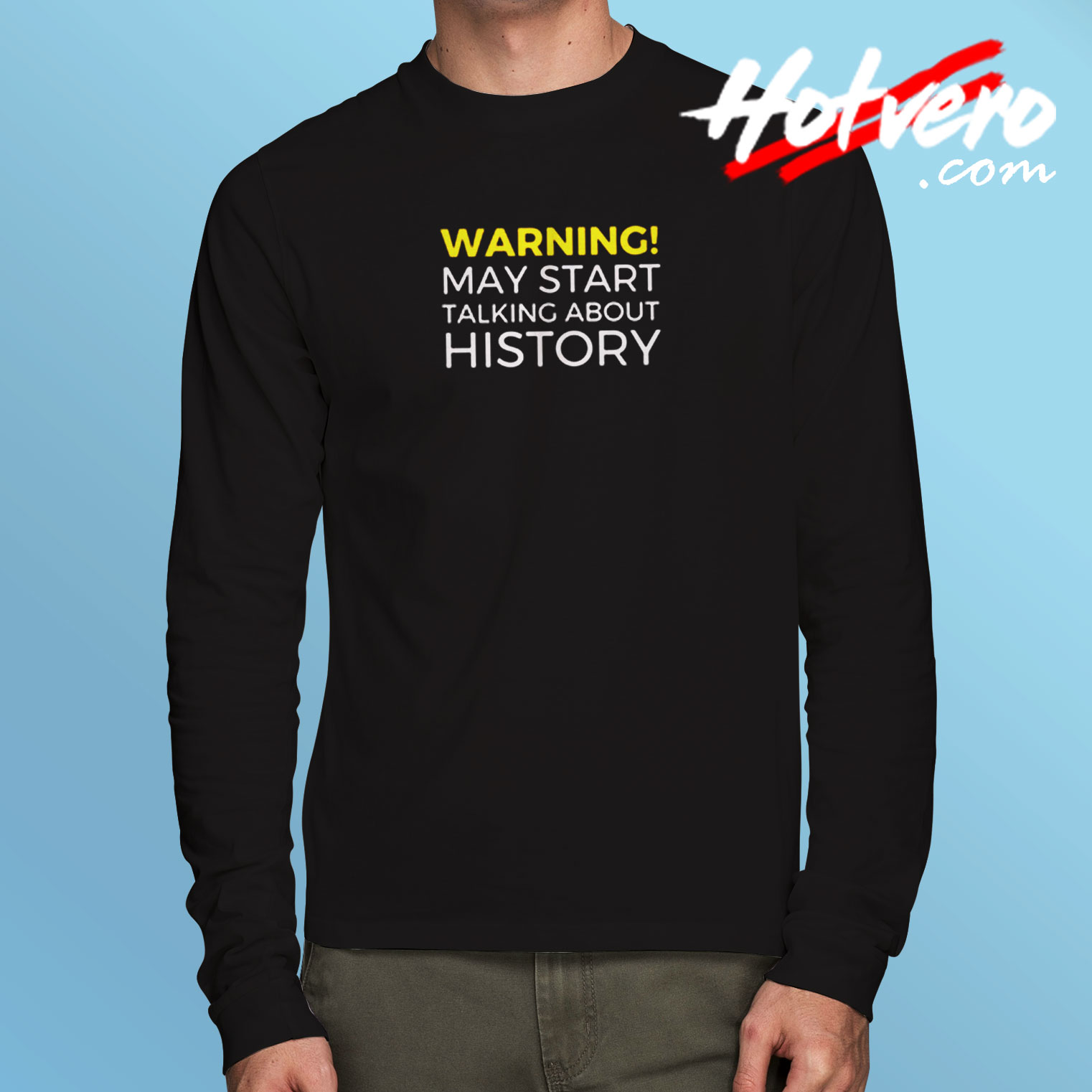 Warning May Start Talking About History Funny Long Sleeve T shirt