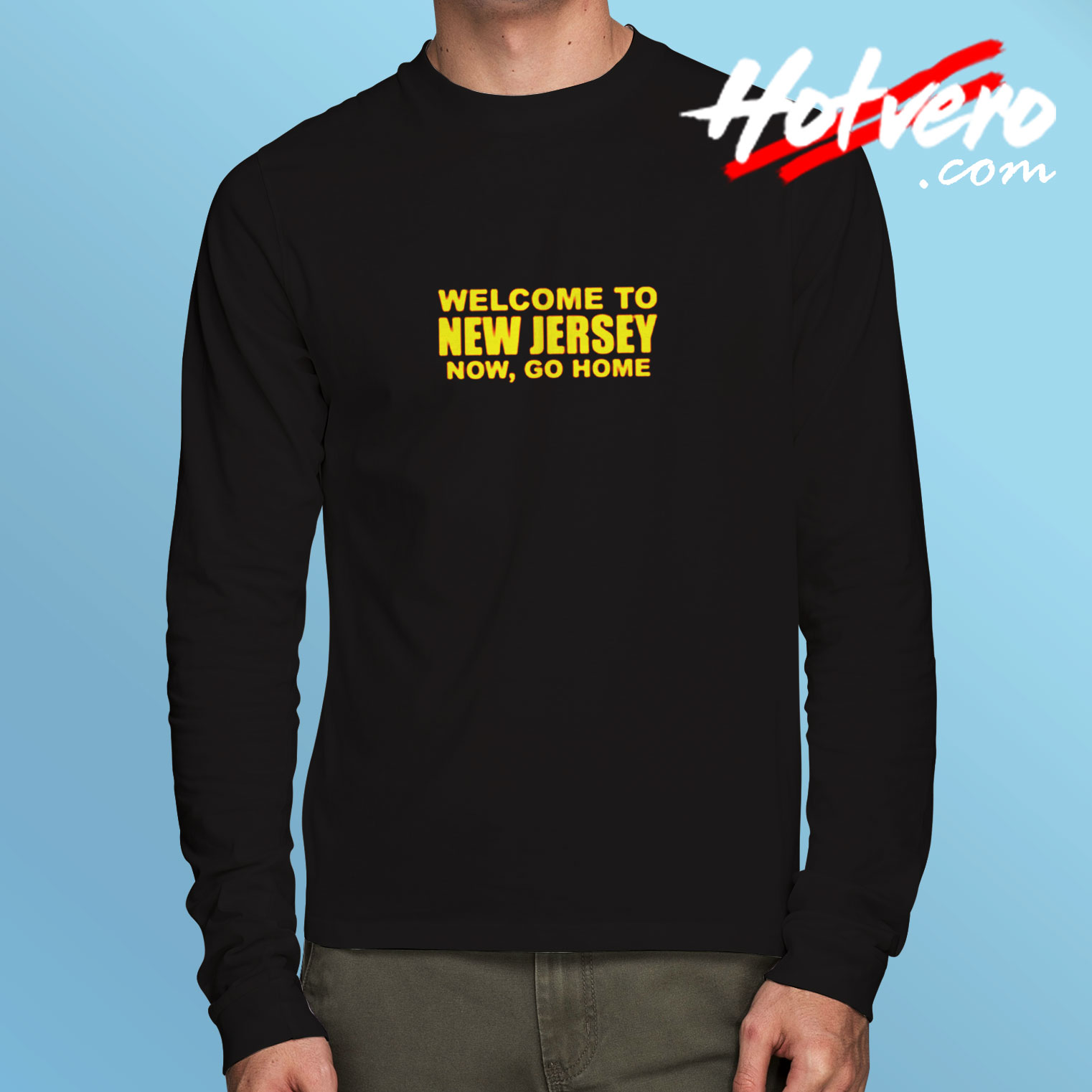 Welcome To New Jersey Now Go Home Long Sleeve T shirt