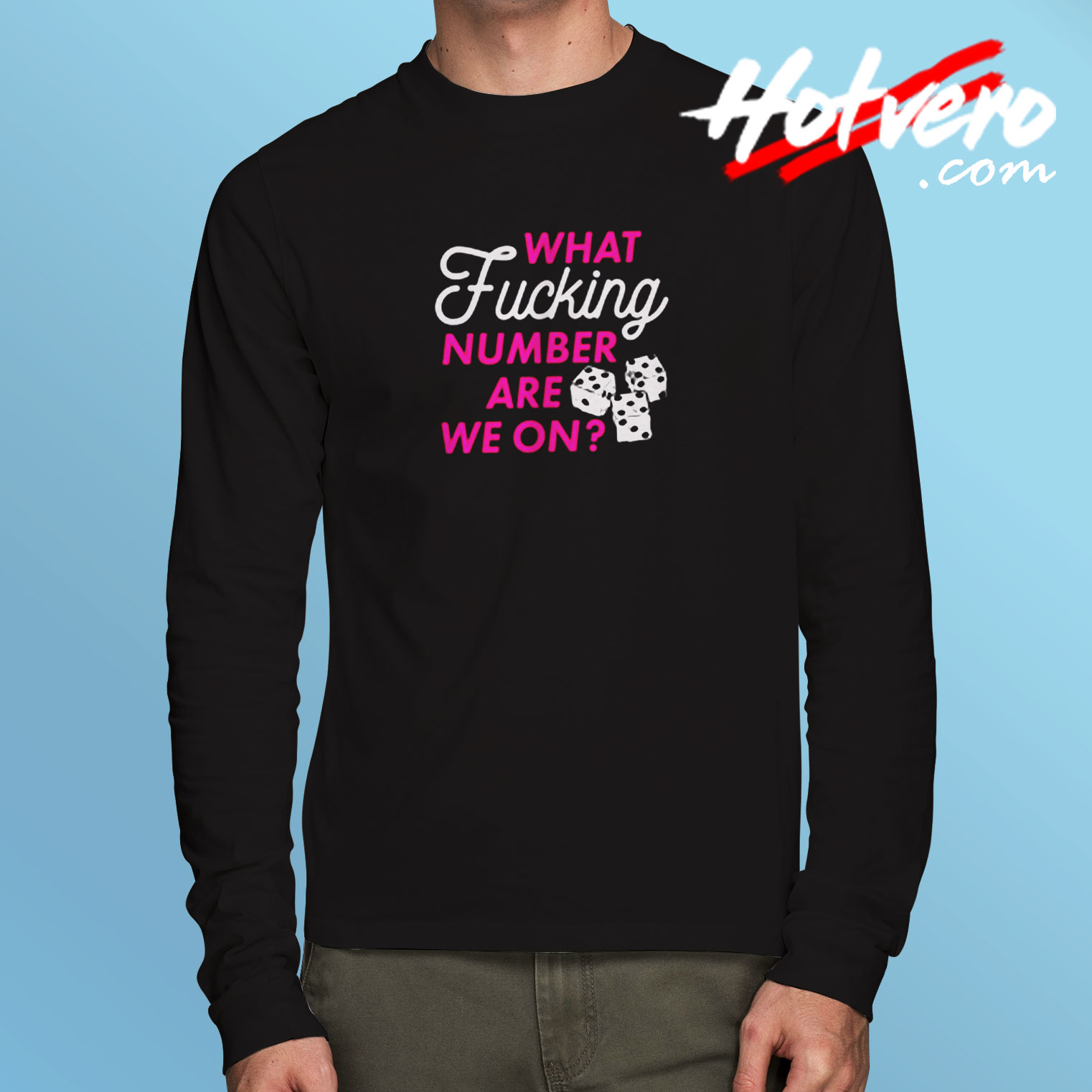 What Fucking Number Are We On Long Sleeve T shirt