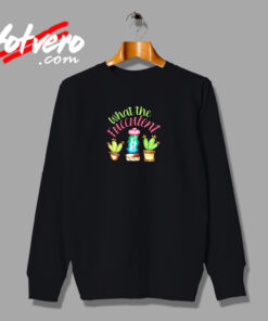 What The Fucculent Cactus Urban Sweatshirt
