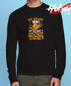 Witch My Broom Broke So I Became A Science Teacher Long Sleeve T shirt