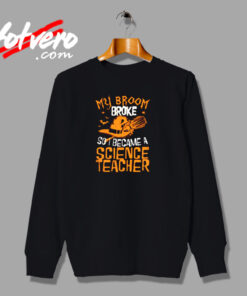 Witch My Broom Broke So I Became A Science Teacher Urban Sweatshirt