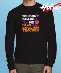 You Don’t Scare Me I’m An English Teacher Long Sleeve T shirt