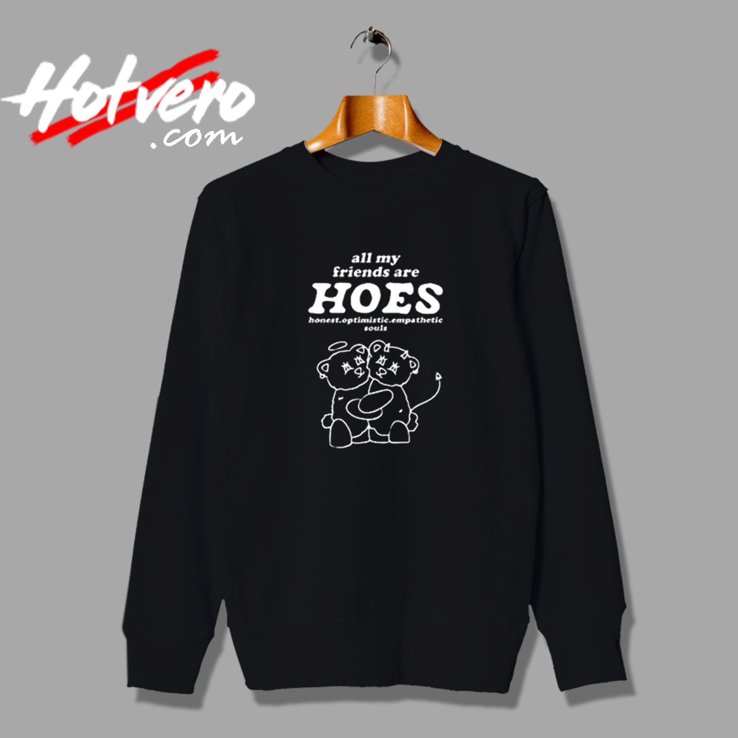 All My Friends Are Hoes Honest Optimistic Empathetic Souls Vintage Sweatshirt Design