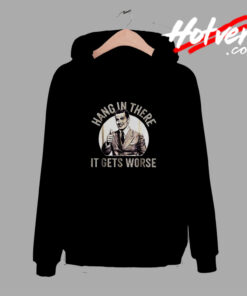 Hang In There It Gets Worse Comfort Hoodie