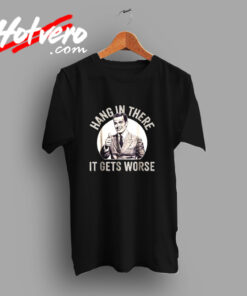 Hang In There It Gets Worse Vintage T shirt