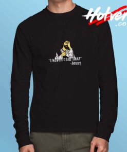 I Never Said That Funny Quotes Jesus Meme Long Sleeve Tshirt