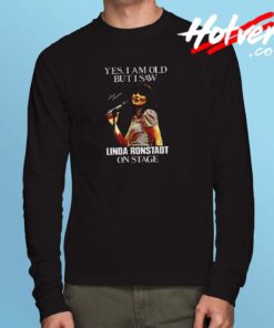 I'm Old But I Saw Linda Ronstadt Long Sleeve Tshirt