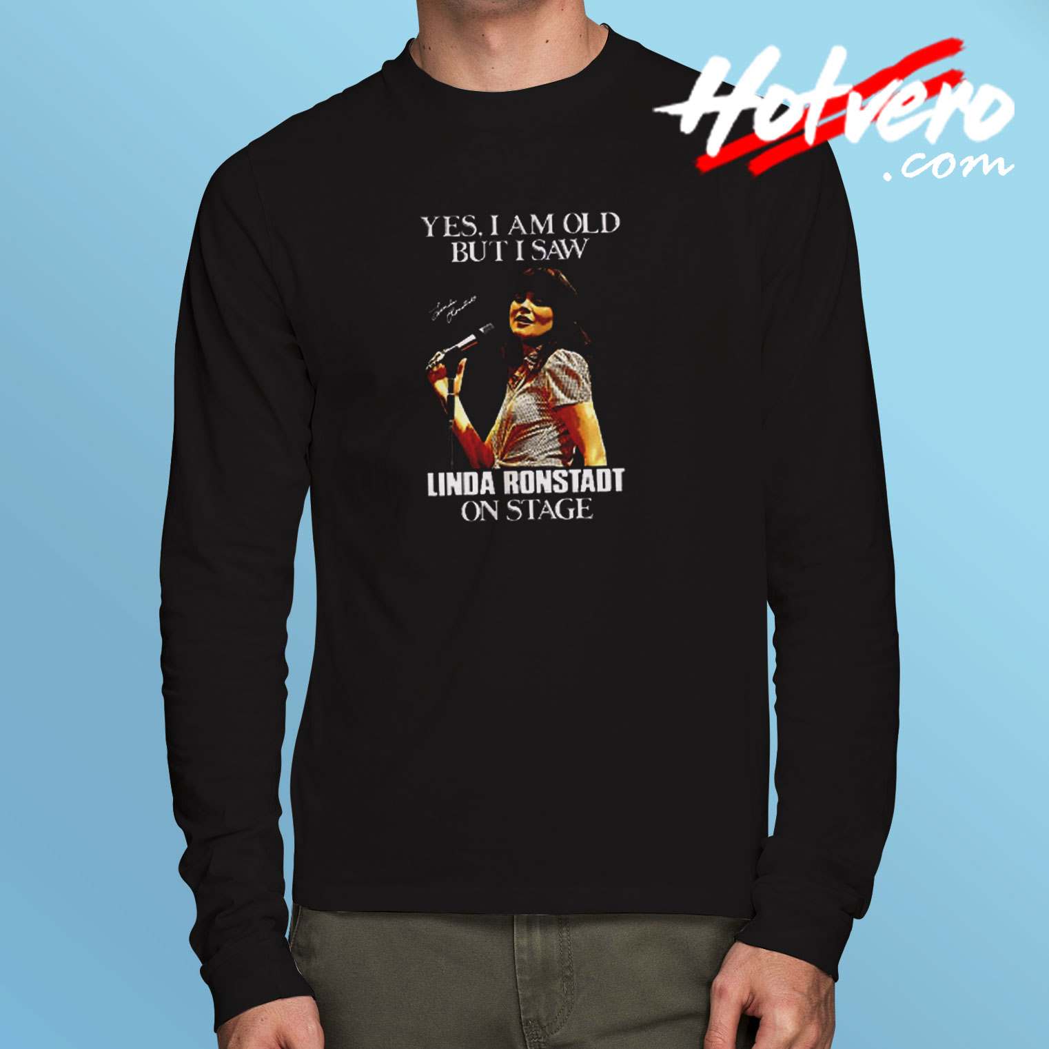 I'm Old But I Saw Linda Ronstadt Long Sleeve Tshirt