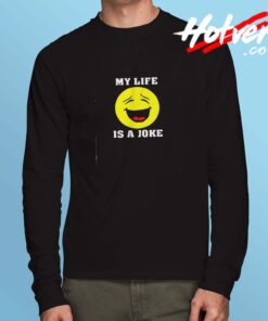 My Life Is A Joke Long Sleeve Tshirt