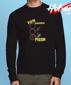 Tom Hanks Pissin Long Sleeve Tshirt