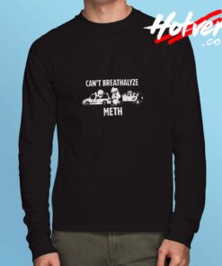 You Can't Breathalyze Meth Long Sleeve Tshirt