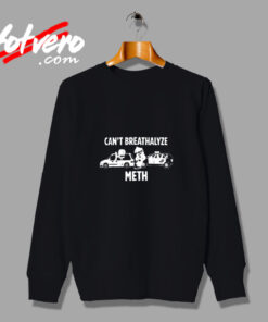 You Can't Breathalyze Meth Vintage Sweatshirt Design